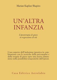 Un'altra infanzia. L'ipnoterapia di gioco in regressione di età