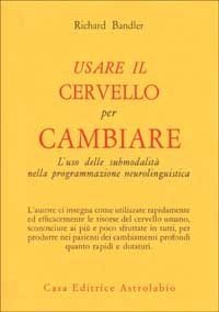 Usare il cervello per cambiare. L'uso delle submodalità nella programmazione neurolinguistica