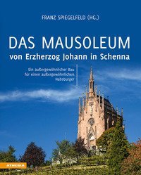 Das Mausoleum von Erzherzog Johann in Schenna. Ein außergewöhnlicher Bau für einen außergewöhnlichen Habsburger