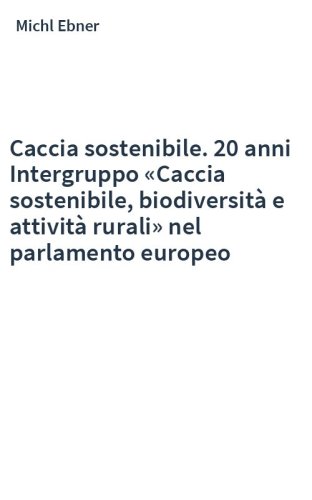 Caccia sostenibile. 20 anni Intergruppo «Caccia sostenibile, biodiversità e attività rurali» nel parlamento europeo