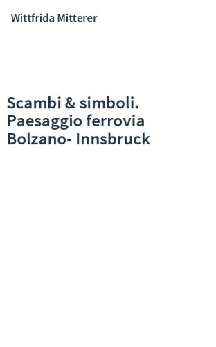 Scambi & simboli. Paesaggio ferrovia Bolzano-Innsbruck
