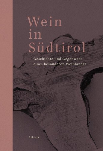 Wein in Südtirol. Geschichte und Gegenwart eines besonderen Weinlandes