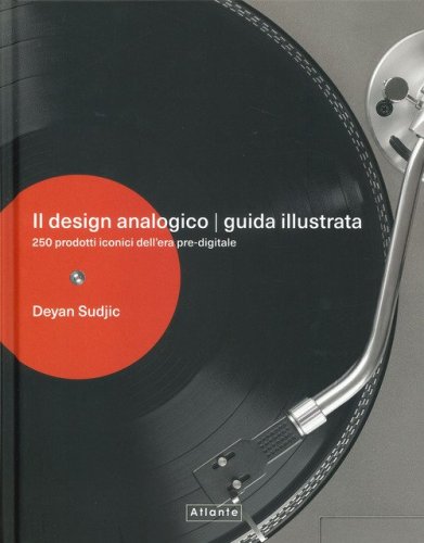 Il design analogico. Guida illustrata. 250 prodotti iconici dell'era pre-digitale