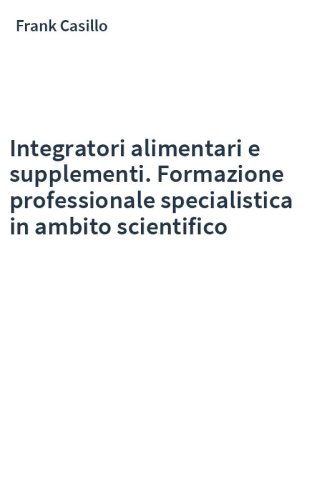 Integratori alimentari e supplementi. Formazione professionale specialistica in ambito scientifico