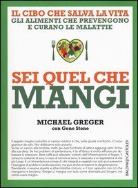 Sei quel che mangi. Il cibo che salva la vita. Gli alimenti che prevengono e curano le malattie