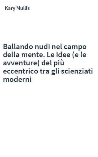 Ballando nudi nel campo della mente. Le idee (e le avventure) del più eccentrico tra gli scienziati moderni