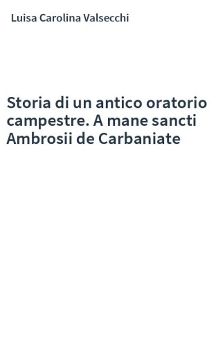 Storia di un antico oratorio campestre. A mane sancti Ambrosii de Carbaniate