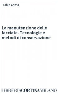 La manutenzione delle facciate. Tecnologie e metodi di conservazione