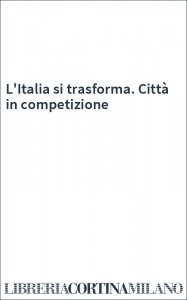L'Italia si trasforma. Città in competizione