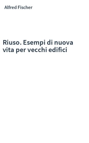 Riuso. Esempi di nuova vita per vecchi edifici