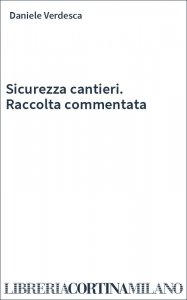 Sicurezza cantieri. Raccolta commentata