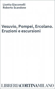 Vesuvio, Pompei, Ercolano. Eruzioni e escursioni