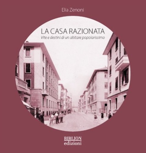 La casa razionata. Vita e destini di un abitare popolarissimo