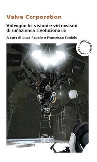 Valve Corporation. Videogiochi, visioni e virtuosismi di un'azienda rivoluzionaria