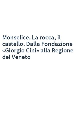 Monselice. La rocca, il castello. Dalla Fondazione «Giorgio Cini» alla Regione del Veneto
