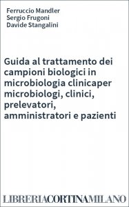 Guida al trattamento dei campioni biologici in microbiologia clinicaper microbiologi, clinici, prelevatori, amministratori e pazienti