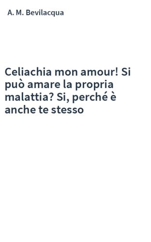 Celiachia mon amour! Si può amare la propria malattia? Si, perché è anche te stesso