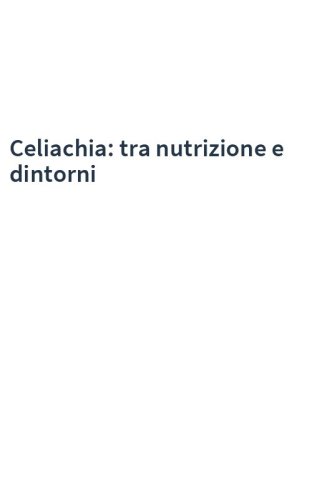 Celiachia: tra nutrizione e dintorni