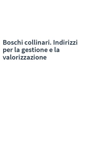 Boschi collinari. Indirizzi per la gestione e la valorizzazione