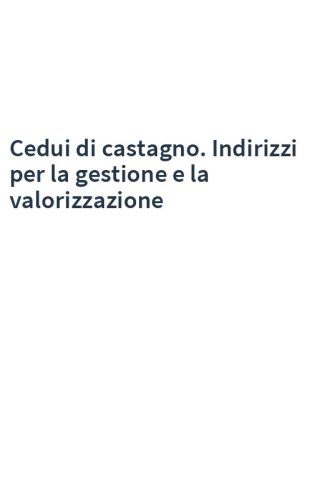 Cedui di castagno. Indirizzi per la gestione e la valorizzazione