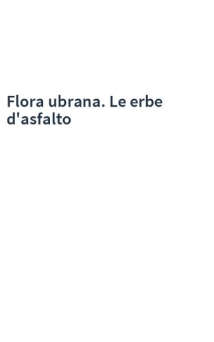 Flora ubrana. Le erbe d'asfalto