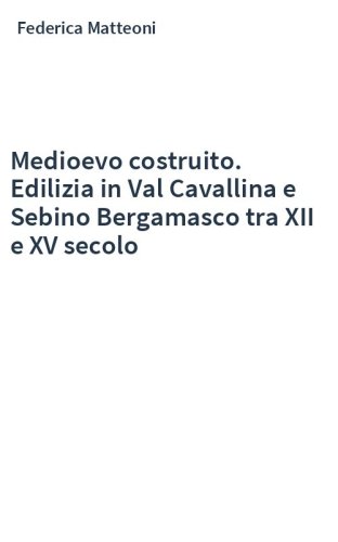 Medioevo costruito. Edilizia in Val Cavallina e Sebino Bergamasco tra XII e XV secolo