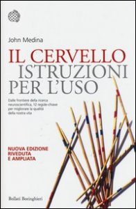 Il cervello: istruzioni per l'uso. 12 regole chiare per migliorare la nostra vita