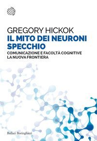 Il mito dei neuroni specchio. Comunicazione e facoltà cognitive. La nuova frontiera