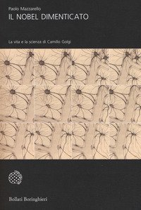 Il Nobel dimenticato. La vita e la scienza di Camillo Golgi