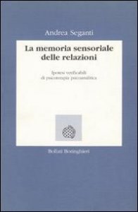La memoria sensoriale delle relazioni. Ipotesi verificabili di psicoterapia psicoanalitica