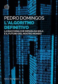 L'algoritmo definitivo. La macchina che impara da sola e il futuro del nostro mondo