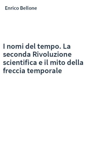 I nomi del tempo. La seconda Rivoluzione scientifica e il mito della freccia temporale