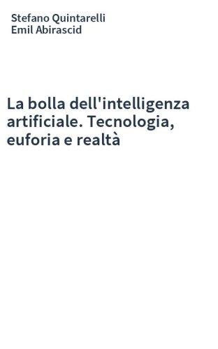 La bolla dell'intelligenza artificiale. Tecnologia, euforia e realtà