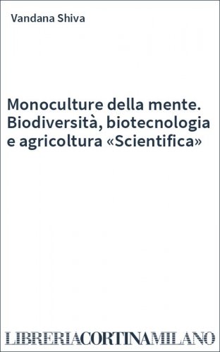 Monoculture della mente. Biodiversità, biotecnologia e agricoltura «Scientifica»