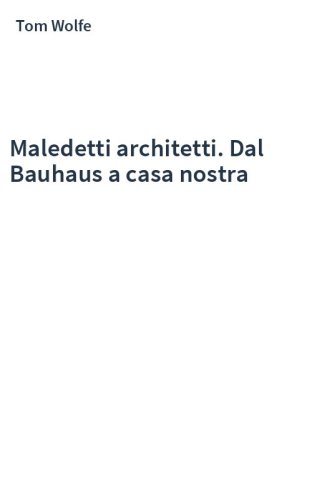 Maledetti architetti. Dal Bauhaus a casa nostra