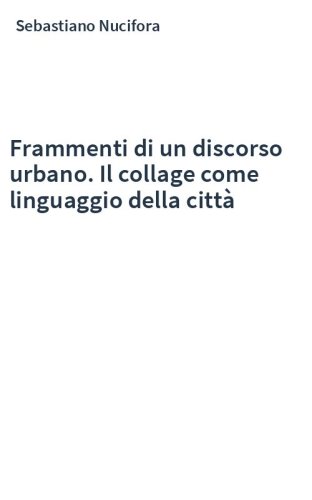 Frammenti di un discorso urbano. Il collage come linguaggio della città