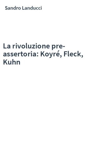 La rivoluzione pre-assertoria: Koyré, Fleck, Kuhn