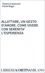 ALLATTARE, UN GESTO D'AMORE. COME VIVERE CON SERENITA' L'ESPERIENZA