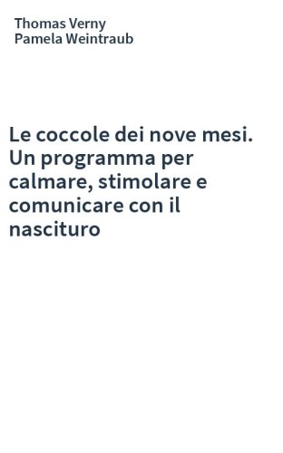 Le coccole dei nove mesi. Un programma per calmare, stimolare e comunicare con il nascituro