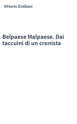 Belpaese Malpaese. Dai taccuini di un cronista