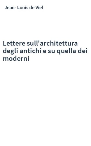 Lettere sull'architettura degli antichi e su quella dei moderni