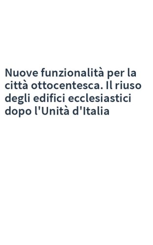Nuove funzionalità per la città ottocentesca. Il riuso degli edifici ecclesiastici dopo l'Unità d'Italia