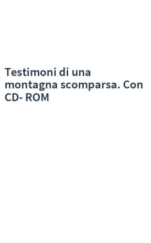 Testimoni di una montagna scomparsa. Con CD-ROM