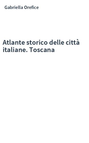 Atlante storico delle città italiane. Toscana