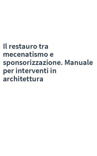 Il restauro tra mecenatismo e sponsorizzazione. Manuale per interventi in architettura