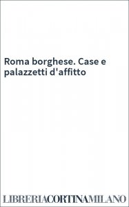 Roma borghese. Case e palazzetti d'affitto