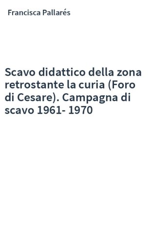 Scavo didattico della zona retrostante la curia (Foro di Cesare). Campagna di scavo 1961-1970