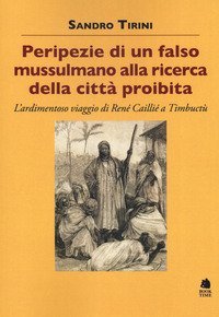 Peripezie di un falso mussulmano alla ricerca della città proibita. L'ardimentoso viaggio di René Caillié a Timbuctù