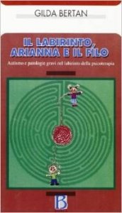 Il labirinto, Arianna e il filo. Autismo e patologie gravi nel labirinto della psicoterapia