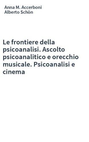 Le frontiere della psicoanalisi. Ascolto psicoanalitico e orecchio musicale. Psicoanalisi e cinema